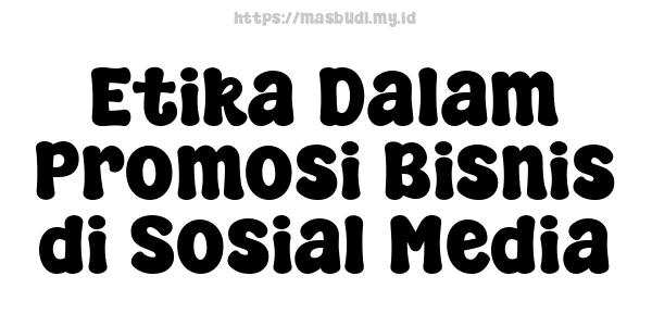 Etika Dalam Promosi Bisnis di Sosial Media