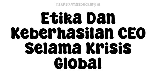 Etika Dan Keberhasilan CEO Selama Krisis Global