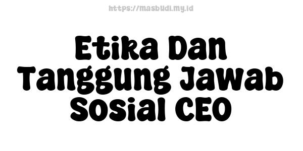 Etika Dan Tanggung Jawab Sosial CEO