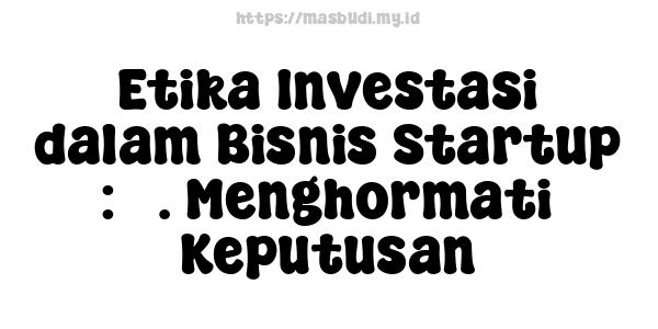 Etika Investasi dalam Bisnis Startup : 5. Menghormati Keputusan