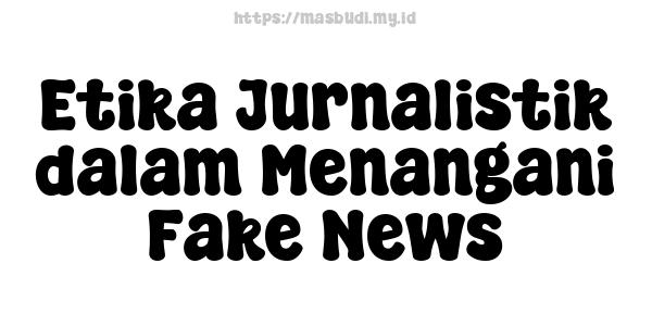 Etika Jurnalistik dalam Menangani Fake News