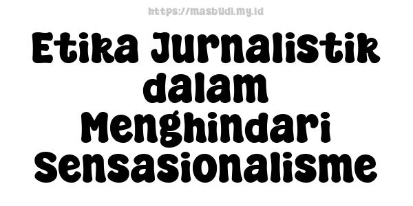 Etika Jurnalistik dalam Menghindari Sensasionalisme