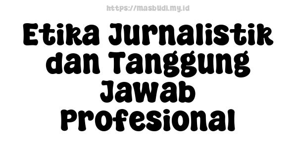 Etika Jurnalistik dan Tanggung Jawab Profesional