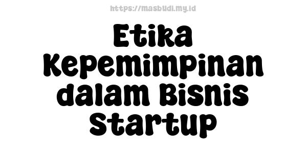 Etika Kepemimpinan dalam Bisnis Startup