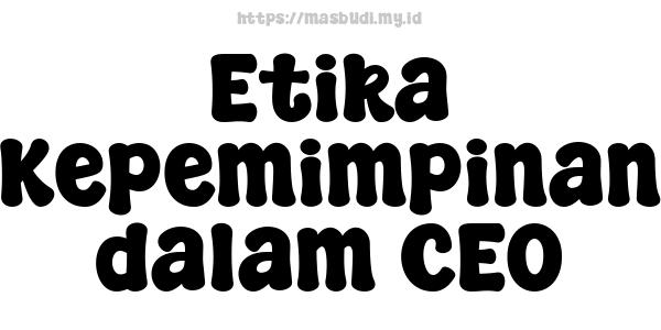 Etika Kepemimpinan dalam CEO