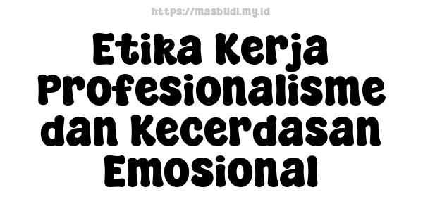 Etika Kerja Profesionalisme dan Kecerdasan Emosional