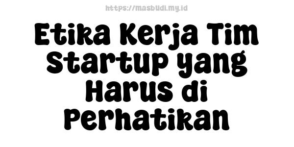 Etika Kerja Tim Startup yang Harus di Perhatikan