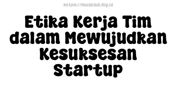 Etika Kerja Tim dalam Mewujudkan Kesuksesan Startup