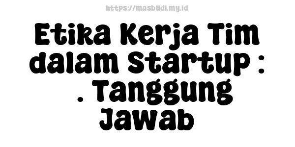 Etika Kerja Tim dalam Startup : 5. Tanggung Jawab