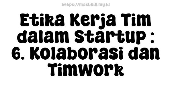 Etika Kerja Tim dalam Startup : 6. Kolaborasi dan Timwork