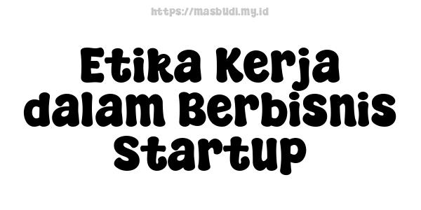 Etika Kerja dalam Berbisnis Startup