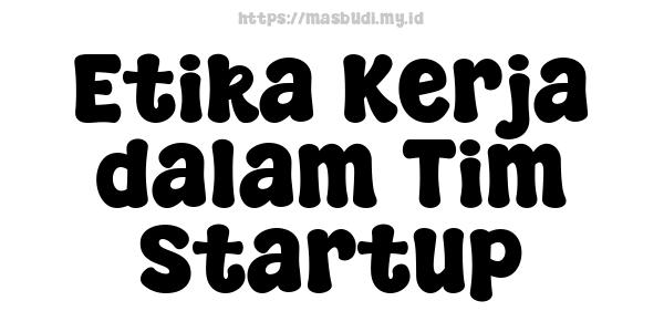 Etika Kerja dalam Tim Startup