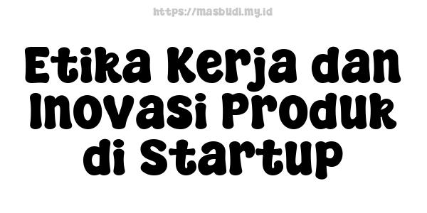 Etika Kerja dan Inovasi Produk di Startup