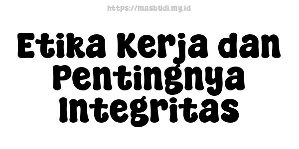 Etika Kerja dan Pentingnya Integritas