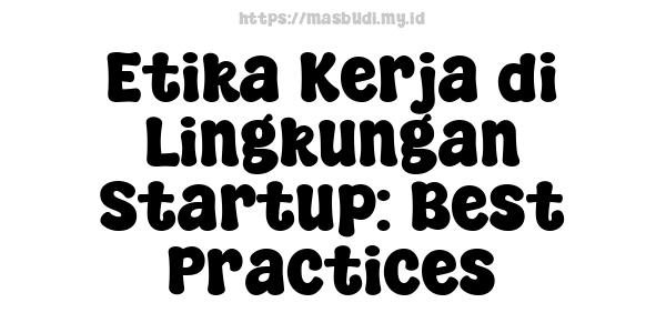 Etika Kerja di Lingkungan Startup: Best Practices