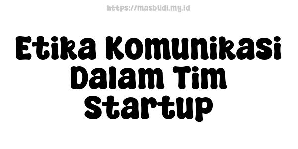 Etika Komunikasi Dalam Tim Startup