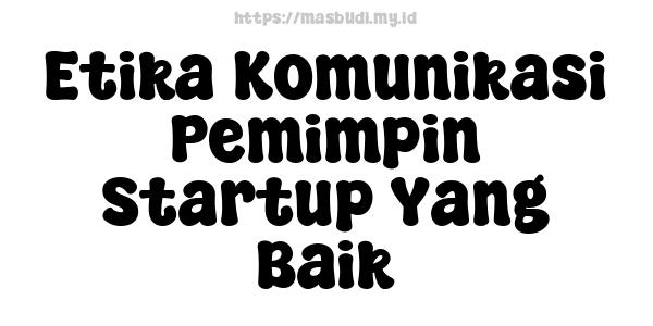 Etika Komunikasi Pemimpin Startup Yang Baik