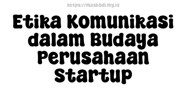 Etika Komunikasi dalam Budaya Perusahaan Startup