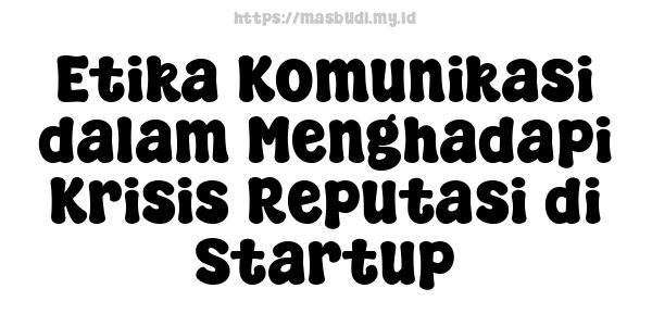 Etika Komunikasi dalam Menghadapi Krisis Reputasi di Startup