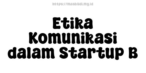 Etika Komunikasi dalam Startup B