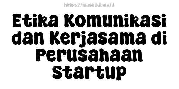 Etika Komunikasi dan Kerjasama di Perusahaan Startup