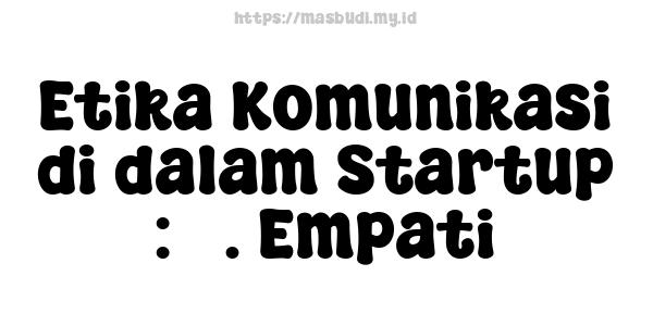 Etika Komunikasi di dalam Startup : 3. Empati