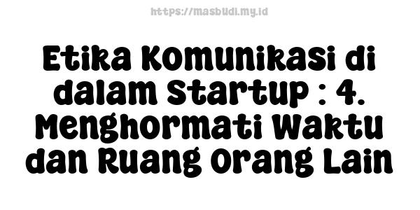 Etika Komunikasi di dalam Startup : 4. Menghormati Waktu dan Ruang Orang Lain