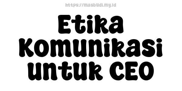 Etika Komunikasi untuk CEO