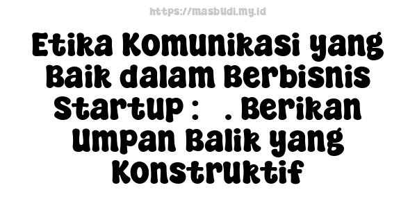 Etika Komunikasi yang Baik dalam Berbisnis Startup : 3. Berikan Umpan Balik yang Konstruktif