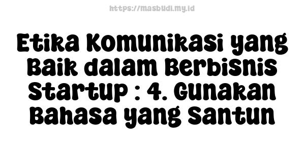 Etika Komunikasi yang Baik dalam Berbisnis Startup : 4. Gunakan Bahasa yang Santun