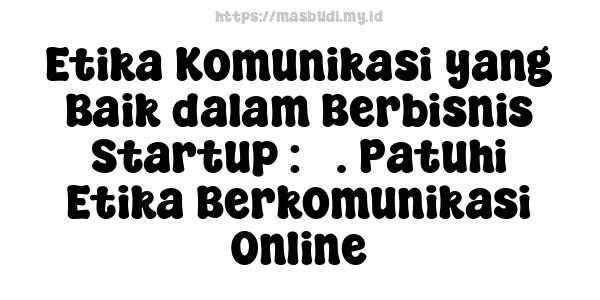 Etika Komunikasi yang Baik dalam Berbisnis Startup : 5. Patuhi Etika Berkomunikasi Online