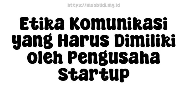 Etika Komunikasi yang Harus Dimiliki oleh Pengusaha Startup