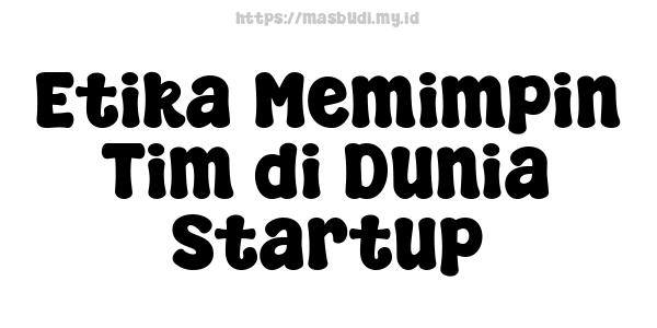 Etika Memimpin Tim di Dunia Startup