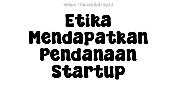 Etika Mendapatkan Pendanaan Startup