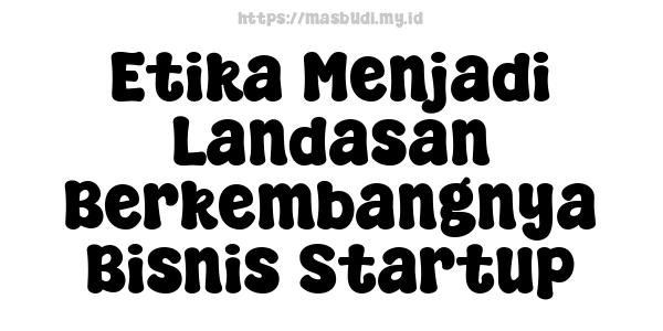 Etika Menjadi Landasan Berkembangnya Bisnis Startup