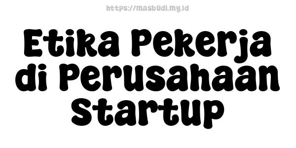 Etika Pekerja di Perusahaan Startup