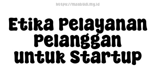 Etika Pelayanan Pelanggan untuk Startup