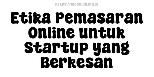 Etika Pemasaran Online untuk Startup yang Berkesan