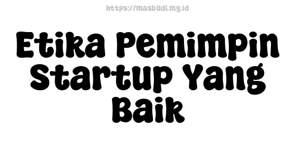 Etika Pemimpin Startup Yang Baik