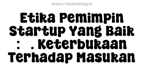 Etika Pemimpin Startup Yang Baik : 3. Keterbukaan Terhadap Masukan