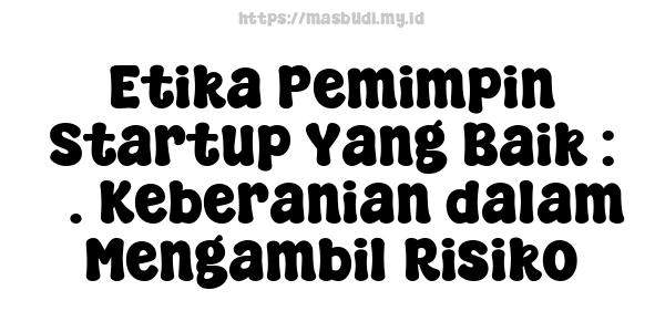 Etika Pemimpin Startup Yang Baik : 5. Keberanian dalam Mengambil Risiko