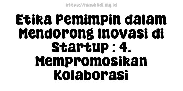 Etika Pemimpin dalam Mendorong Inovasi di Startup : 4. Mempromosikan Kolaborasi