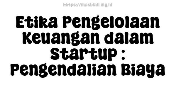 Etika Pengelolaan Keuangan dalam Startup : Pengendalian Biaya