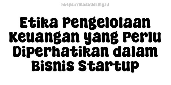 Etika Pengelolaan Keuangan yang Perlu Diperhatikan dalam Bisnis Startup