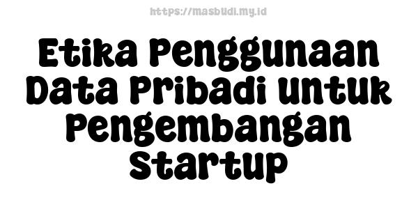 Etika Penggunaan Data Pribadi untuk Pengembangan Startup