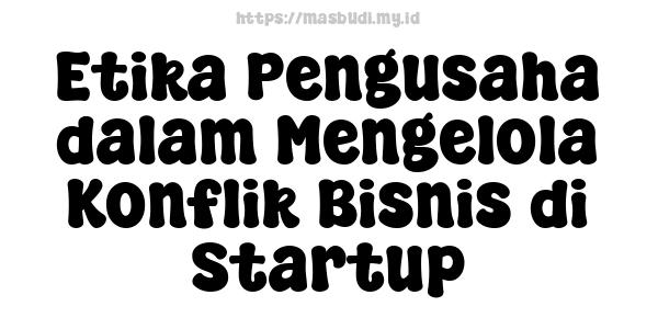 Etika Pengusaha dalam Mengelola Konflik Bisnis di Startup