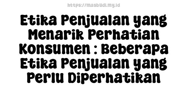 Etika Penjualan yang Menarik Perhatian Konsumen : Beberapa Etika Penjualan yang Perlu Diperhatikan