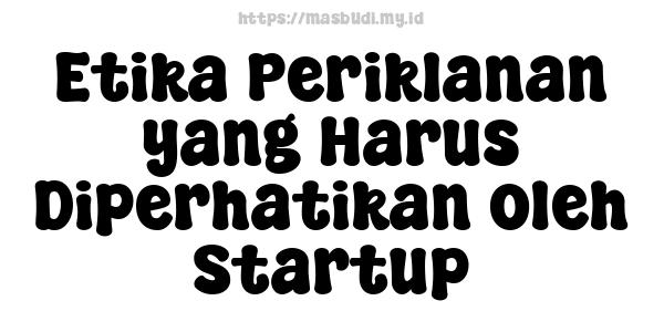 Etika Periklanan yang Harus Diperhatikan oleh Startup