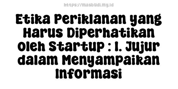 Etika Periklanan yang Harus Diperhatikan oleh Startup : 1. Jujur dalam Menyampaikan Informasi