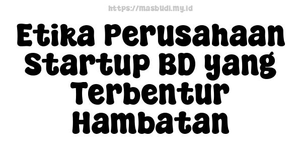 Etika Perusahaan Startup BD yang Terbentur Hambatan